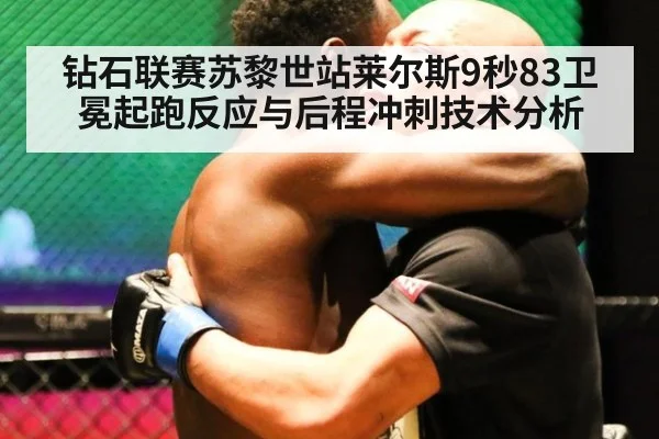钻石联赛苏黎世站莱尔斯9秒83卫冕起跑反应与后程冲刺技术分析
