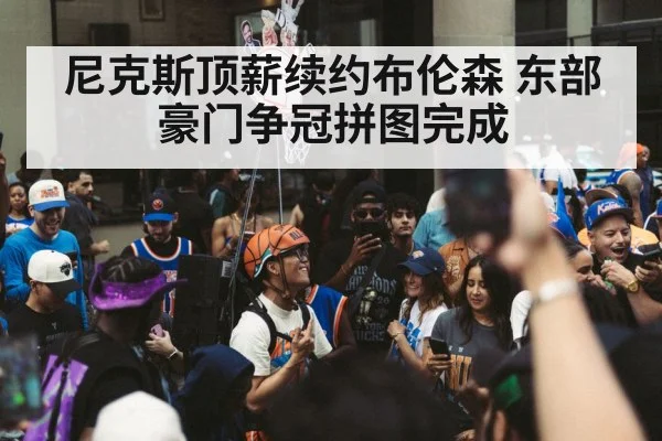 尼克斯顶薪续约布伦森 东部豪门争冠拼图完成